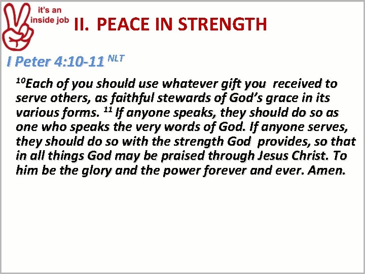 II. PEACE IN STRENGTH I Peter 4: 10 -11 NLT 10 Each of you