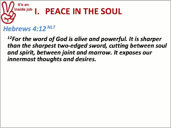 I. PEACE IN THE SOUL Hebrews 4: 12 NLT 12 For the word of