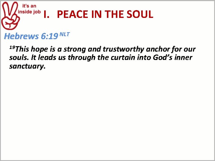 I. PEACE IN THE SOUL Hebrews 6: 19 NLT 19 This hope is a