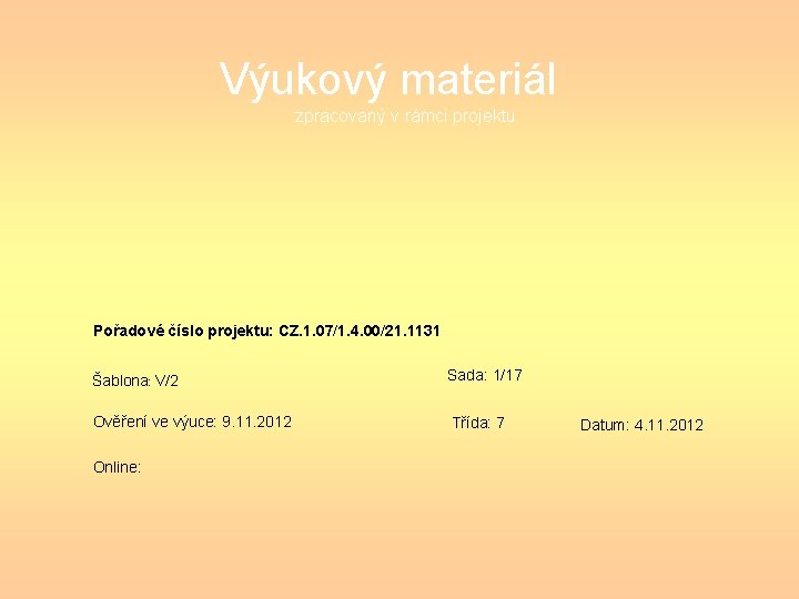 Výukový materiál
zpracovaný v rámci projektu Pořadové číslo projektu: CZ. 1. 07/1. 4. Výukový materiál
zpracovaný v rámci projektu Pořadové číslo projektu: CZ. 1. 07/1. 4.