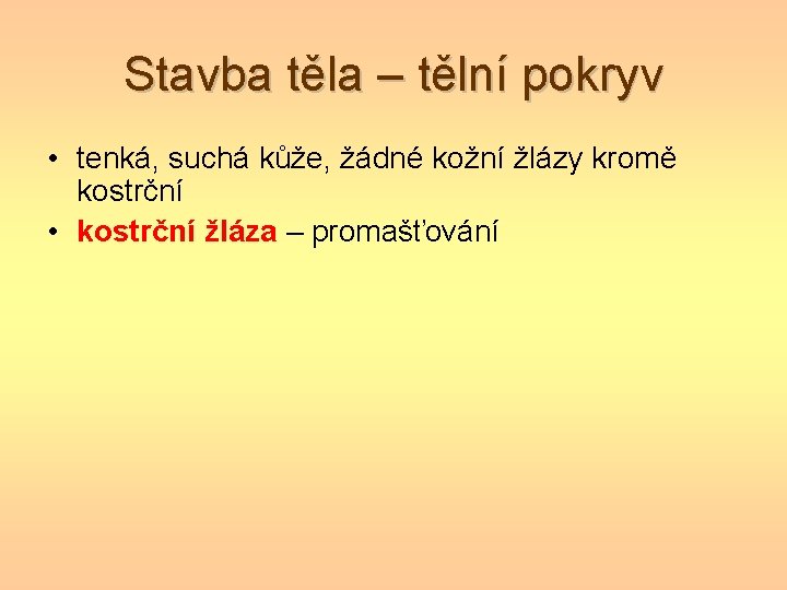 Stavba těla – tělní pokryv • tenká, suchá kůže, žádné kožní žlázy kromě kostrční Stavba těla – tělní pokryv • tenká, suchá kůže, žádné kožní žlázy kromě kostrční