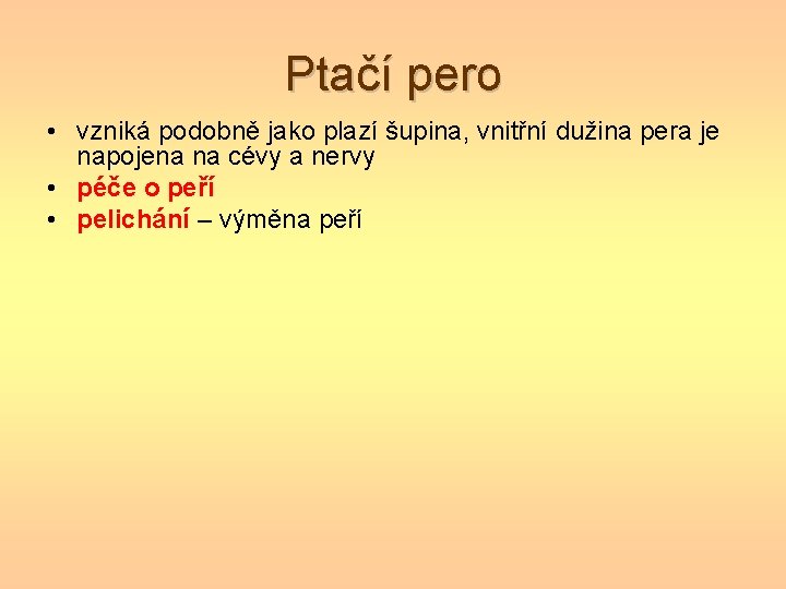 Ptačí pero • vzniká podobně jako plazí šupina, vnitřní dužina pera je napojena na Ptačí pero • vzniká podobně jako plazí šupina, vnitřní dužina pera je napojena na