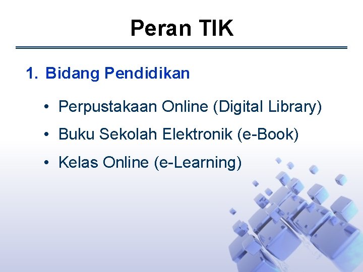 Peran TIK 1. Bidang Pendidikan • Perpustakaan Online (Digital Library) • Buku Sekolah Elektronik