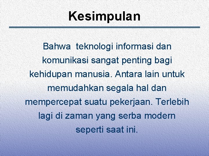 Kesimpulan Bahwa teknologi informasi dan komunikasi sangat penting bagi kehidupan manusia. Antara lain untuk