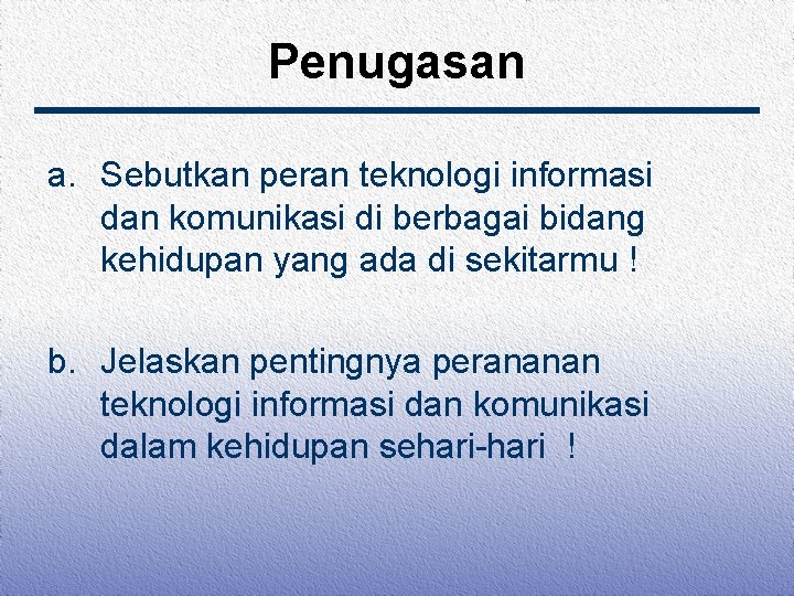 Penugasan a. Sebutkan peran teknologi informasi dan komunikasi di berbagai bidang kehidupan yang ada