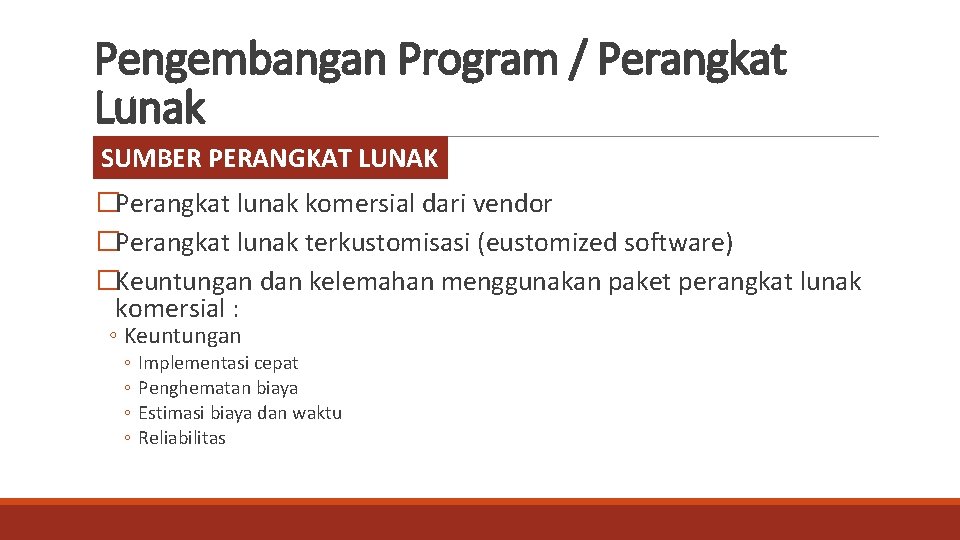 Pengembangan Program / Perangkat Lunak SUMBER PERANGKAT LUNAK �Perangkat lunak komersial dari vendor �Perangkat