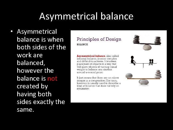 Asymmetrical balance • Asymmetrical balance is when both sides of the work are balanced,