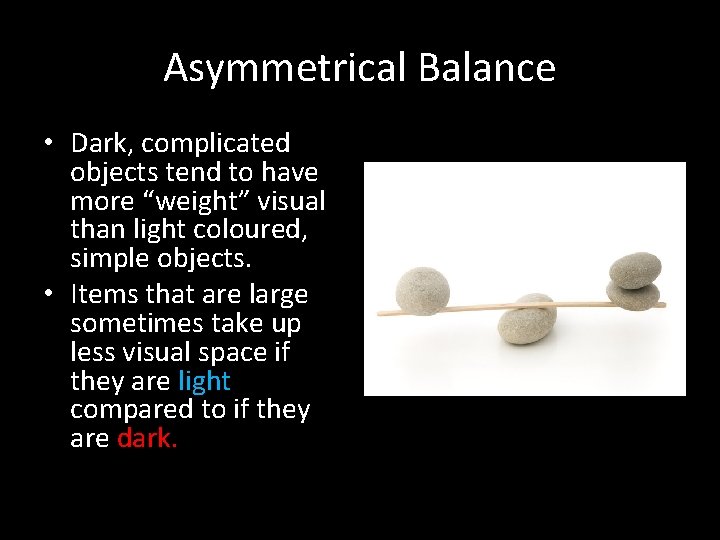 Asymmetrical Balance • Dark, complicated objects tend to have more “weight” visual than light
