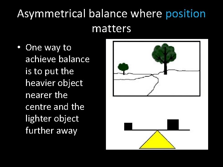 Asymmetrical balance where position matters • One way to achieve balance is to put