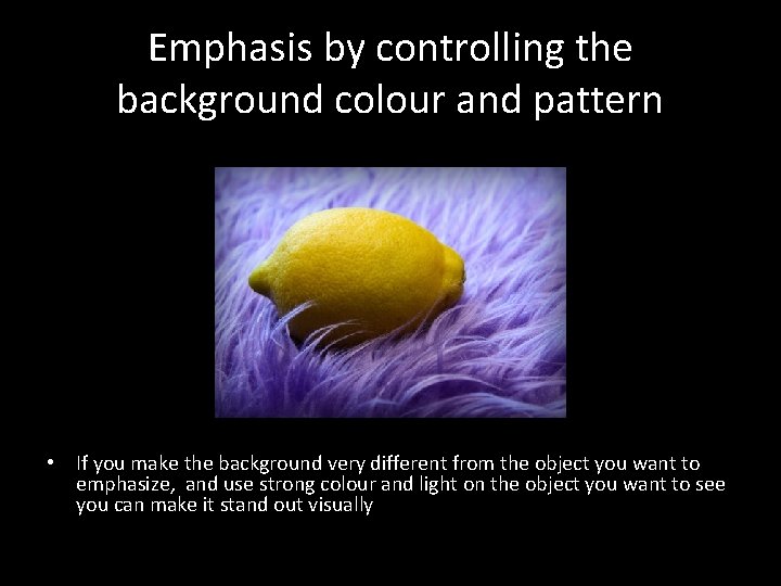 Emphasis by controlling the background colour and pattern • If you make the background