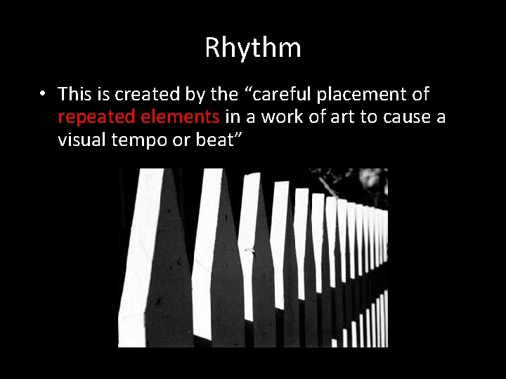 Rhythm • This is created by the “careful placement of repeated elements in a
