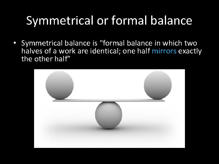 Symmetrical or formal balance • Symmetrical balance is “formal balance in which two halves