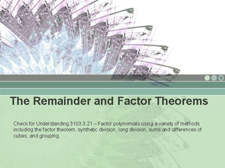 The Remainder and Factor Theorems Check for Understanding 3103. 3. 21 – Factor polynomials The Remainder and Factor Theorems Check for Understanding 3103. 3. 21 – Factor polynomials