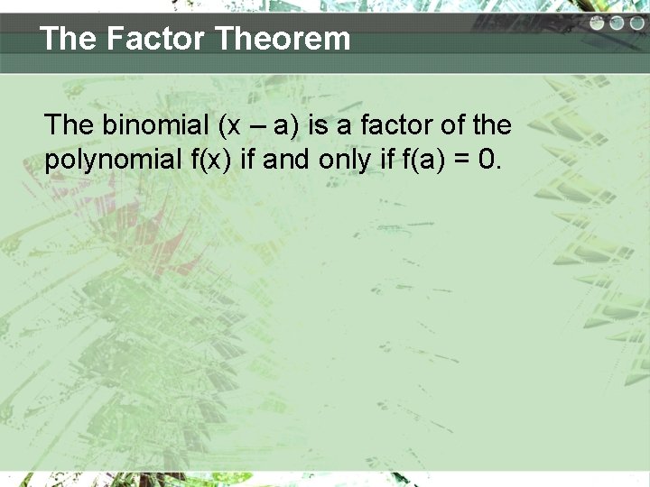 The Factor Theorem The binomial (x – a) is a factor of the polynomial The Factor Theorem The binomial (x – a) is a factor of the polynomial