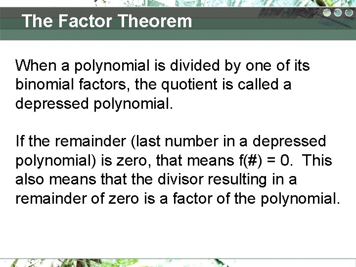 The Factor Theorem When a polynomial is divided by one of its binomial factors, The Factor Theorem When a polynomial is divided by one of its binomial factors,