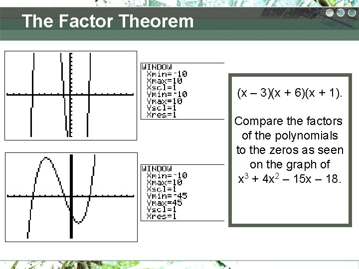 The Factor Theorem (x – 3)(x + 6)(x + 1). Compare the factors of The Factor Theorem (x – 3)(x + 6)(x + 1). Compare the factors of
