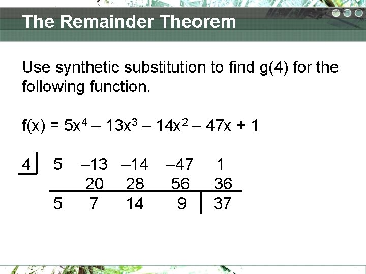 The Remainder Theorem Use synthetic substitution to find g(4) for the following function. f(x) The Remainder Theorem Use synthetic substitution to find g(4) for the following function. f(x)