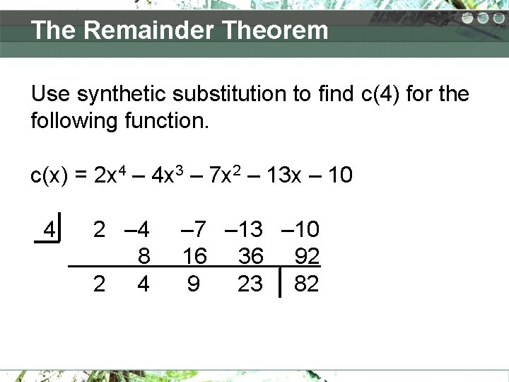 The Remainder Theorem Use synthetic substitution to find c(4) for the following function. c(x) The Remainder Theorem Use synthetic substitution to find c(4) for the following function. c(x)