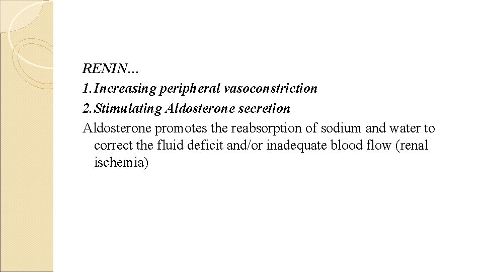 RENIN… 1. Increasing peripheral vasoconstriction 2. Stimulating Aldosterone secretion Aldosterone promotes the reabsorption of