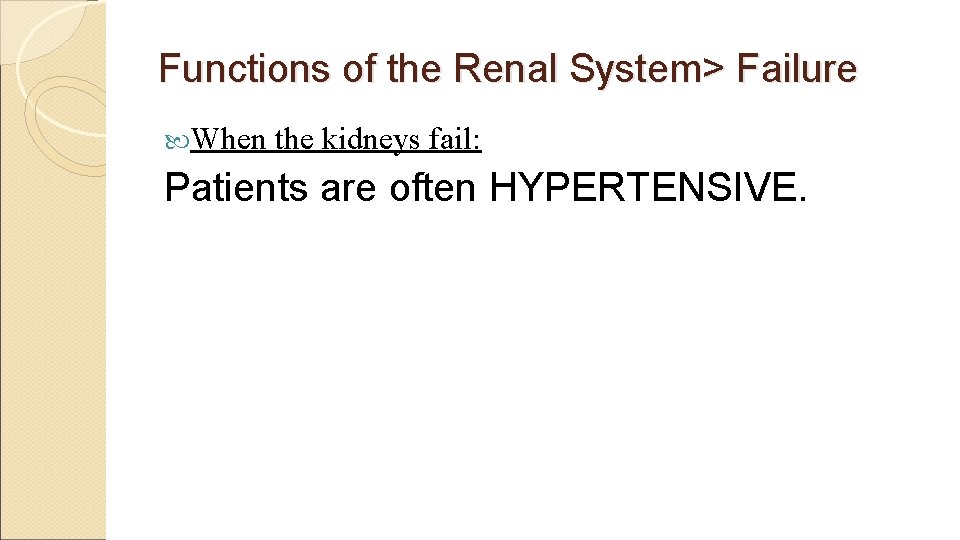 Functions of the Renal System> Failure When the kidneys fail: Patients are often HYPERTENSIVE.