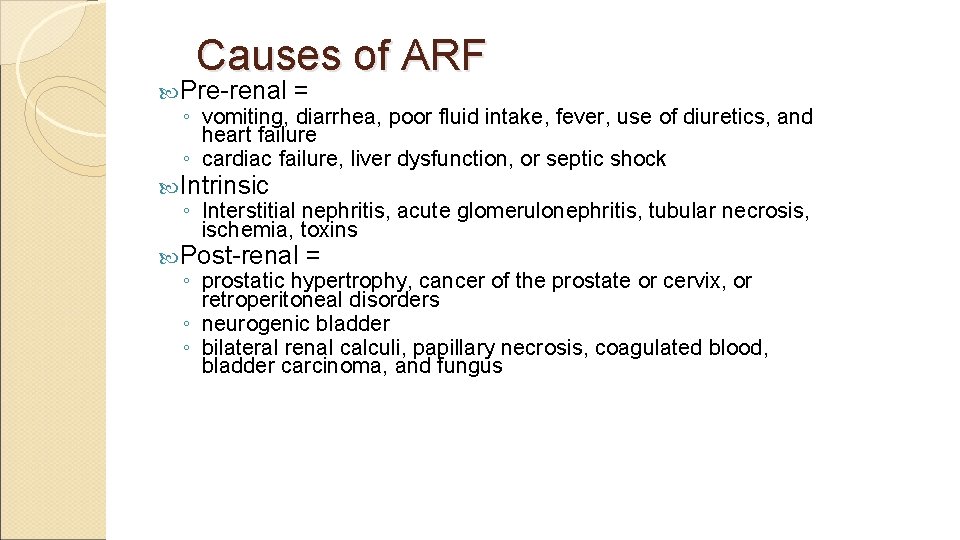 Causes of ARF Pre-renal = ◦ vomiting, diarrhea, poor fluid intake, fever, use of