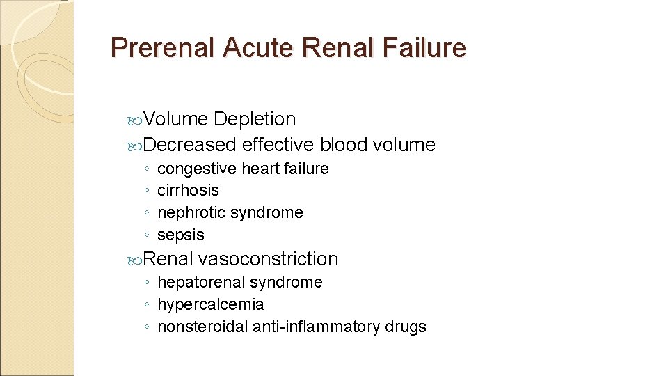 Prerenal Acute Renal Failure Volume Depletion Decreased effective blood volume ◦ congestive heart failure