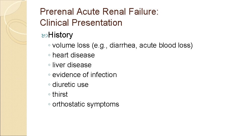 Prerenal Acute Renal Failure: Clinical Presentation History ◦ volume loss (e. g. , diarrhea,