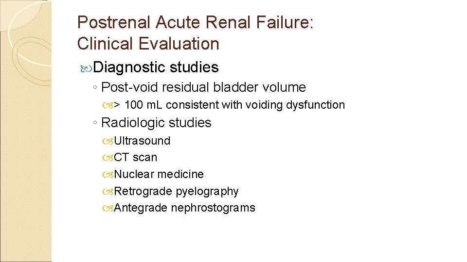 Postrenal Acute Renal Failure: Clinical Evaluation Diagnostic studies ◦ Post-void residual bladder volume >