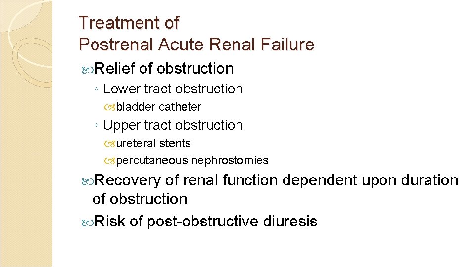 Treatment of Postrenal Acute Renal Failure Relief of obstruction ◦ Lower tract obstruction bladder