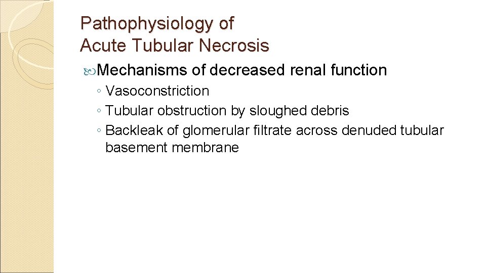 Pathophysiology of Acute Tubular Necrosis Mechanisms of decreased renal function ◦ Vasoconstriction ◦ Tubular