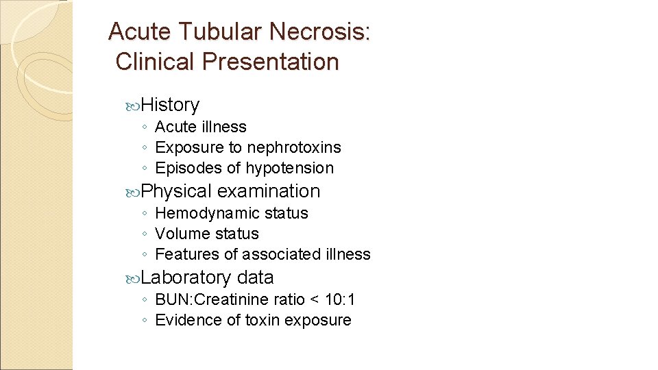 Acute Tubular Necrosis: Clinical Presentation History ◦ Acute illness ◦ Exposure to nephrotoxins ◦