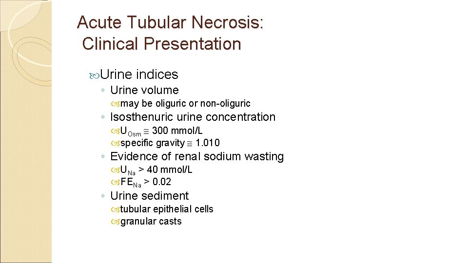 Acute Tubular Necrosis: Clinical Presentation Urine indices ◦ Urine volume may be oliguric or