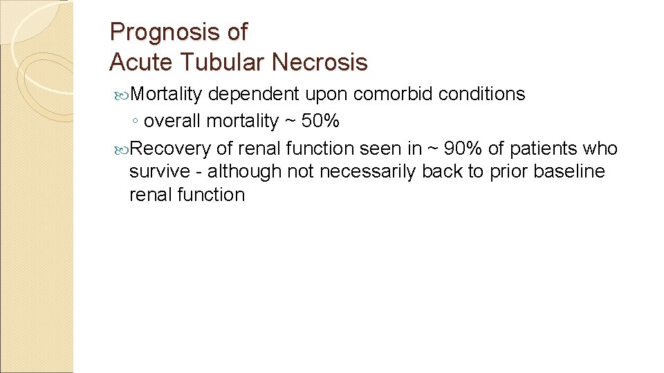 Prognosis of Acute Tubular Necrosis Mortality dependent upon comorbid conditions ◦ overall mortality ~