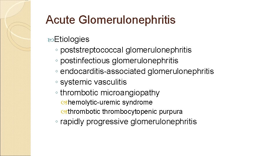 Acute Glomerulonephritis Etiologies ◦ poststreptococcal glomerulonephritis ◦ postinfectious glomerulonephritis ◦ endocarditis-associated glomerulonephritis ◦ systemic
