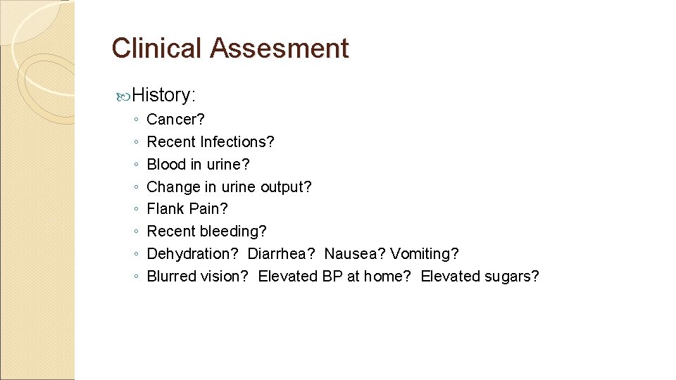 Clinical Assesment History: ◦ Cancer? ◦ Recent Infections? ◦ Blood in urine? ◦ Change