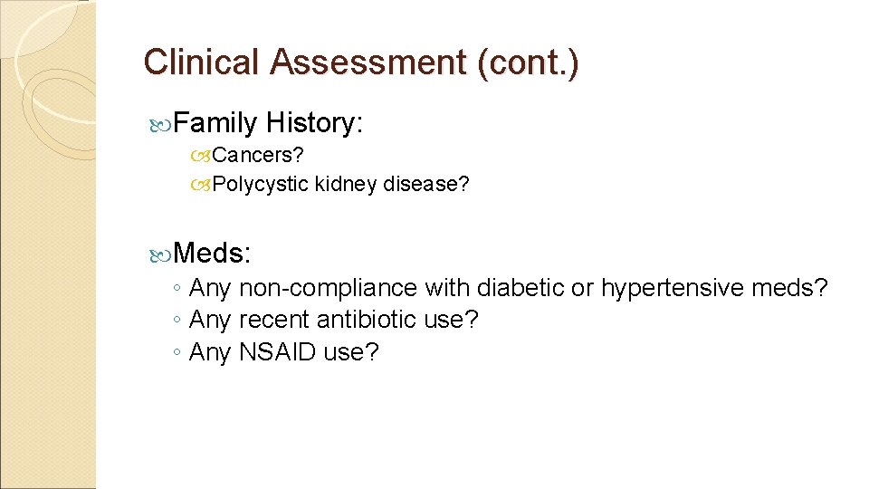Clinical Assessment (cont. ) Family History: Cancers? Polycystic kidney disease? Meds: ◦ Any non-compliance