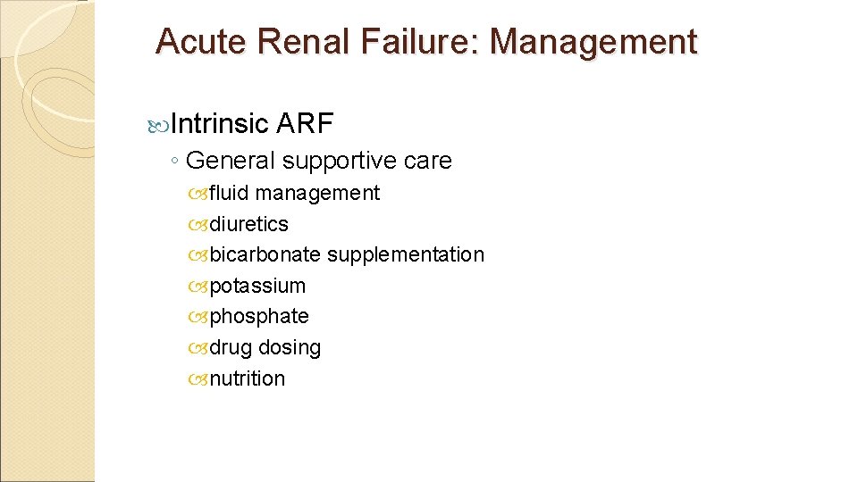 Acute Renal Failure: Management Intrinsic ARF ◦ General supportive care fluid management diuretics bicarbonate