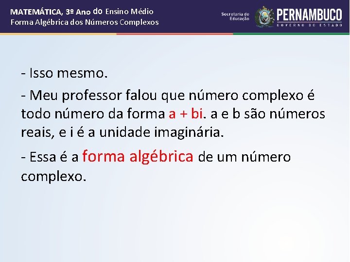 MATEMÁTICA, 3º Ano do Ensino Médio Forma Algébrica dos Números Complexos - Isso mesmo.