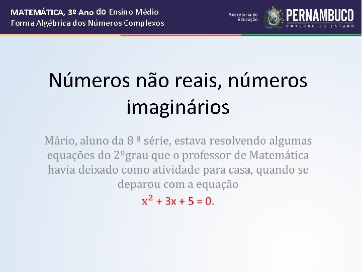 MATEMÁTICA, 3º Ano do Ensino Médio Forma Algébrica dos Números Complexos Números não reais,