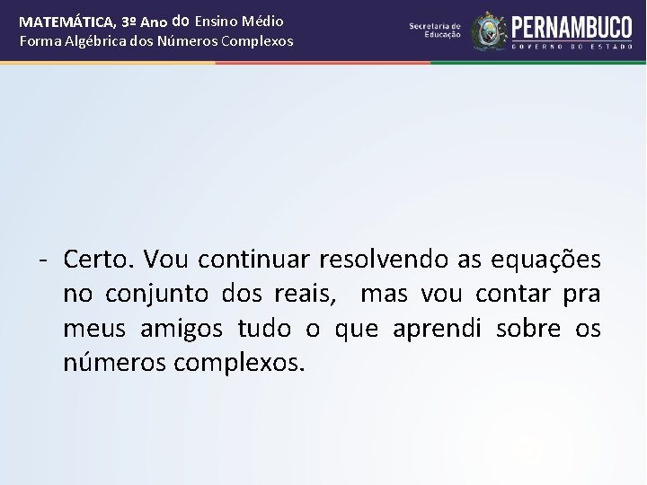 MATEMÁTICA, 3º Ano do Ensino Médio Forma Algébrica dos Números Complexos - Certo. Vou