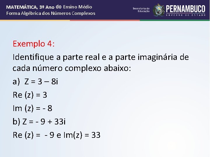 MATEMÁTICA, 3º Ano do Ensino Médio Forma Algébrica dos Números Complexos Exemplo 4: Identifique