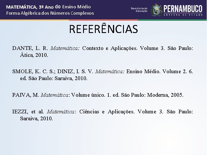 MATEMÁTICA, 3º Ano do Ensino Médio Forma Algébrica dos Números Complexos REFERÊNCIAS DANTE, L.