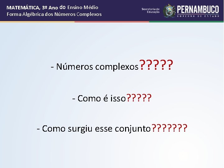 MATEMÁTICA, 3º Ano do Ensino Médio Forma Algébrica dos Números Complexos - Números complexos?