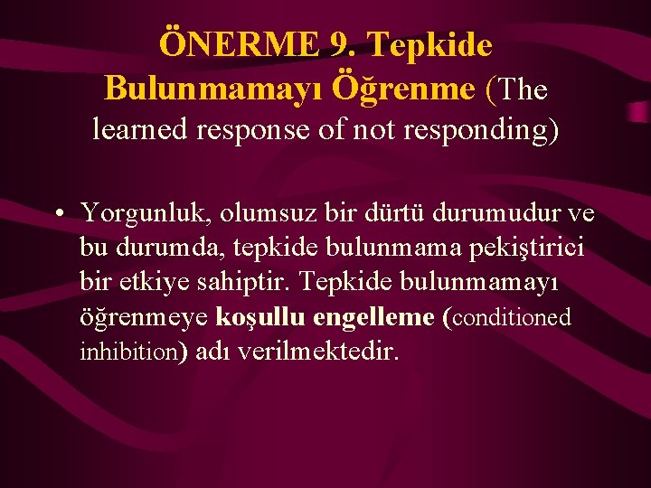 ÖNERME 9. Tepkide Bulunmamayı Öğrenme (The learned response of not responding) • Yorgunluk, olumsuz