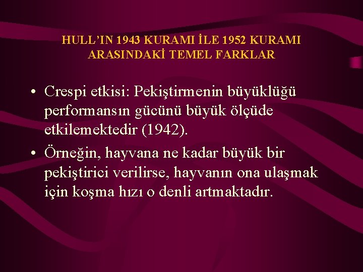 HULL’IN 1943 KURAMI İLE 1952 KURAMI ARASINDAKİ TEMEL FARKLAR • Crespi etkisi: Pekiştirmenin büyüklüğü