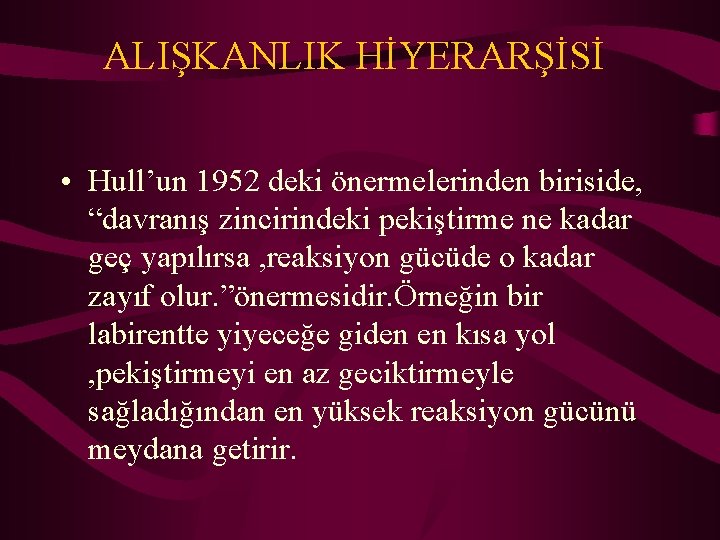 ALIŞKANLIK HİYERARŞİSİ • Hull’un 1952 deki önermelerinden biriside, “davranış zincirindeki pekiştirme ne kadar geç