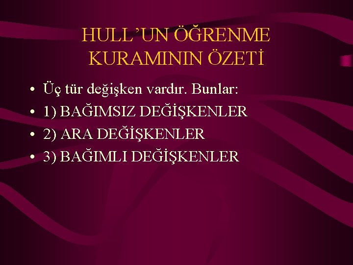 HULL’UN ÖĞRENME KURAMININ ÖZETİ • • Üç tür değişken vardır. Bunlar: 1) BAĞIMSIZ DEĞİŞKENLER