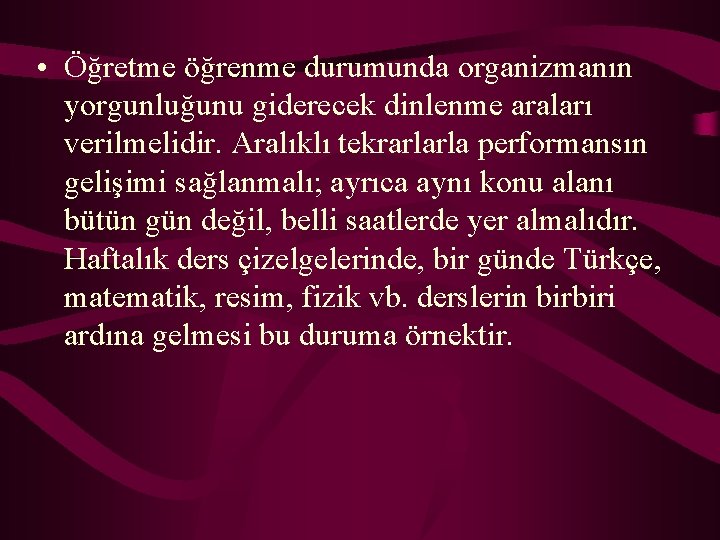  • Öğretme öğrenme durumunda organizmanın yorgunluğunu giderecek dinlenme araları verilmelidir. Aralıklı tekrarlarla performansın