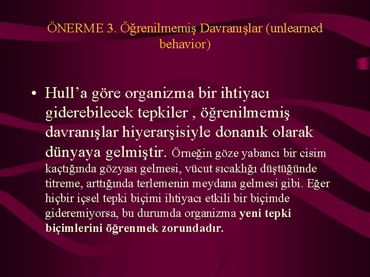 ÖNERME 3. Öğrenilmemiş Davranışlar (unlearned behavior) • Hull’a göre organizma bir ihtiyacı giderebilecek tepkiler