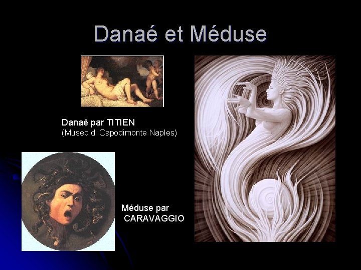 Danaé et Méduse Danaé par TITIEN (Museo di Capodimonte Naples) Méduse par CARAVAGGIO 